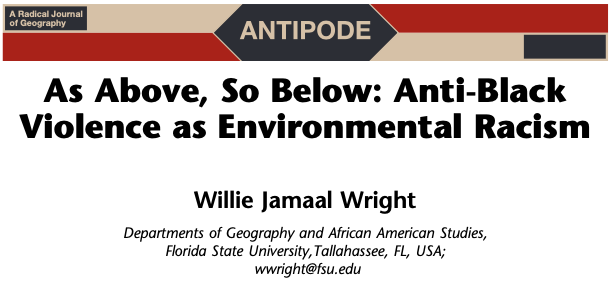 A screenshot from the journal called Antipode. The subtitle is "A radical journal of geography." The title of the article is "As Above, So Below. Anti-Black Violence as Environmental Racism." The author is Willie Jamaal Wright from the Departments of Geography and African American Studies at Florida State University in Tallahassee, Florida.