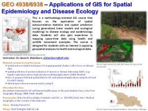 GEO 4938/6938 Applications of GIS for Spatial Epidemiology and Disease Ecology 