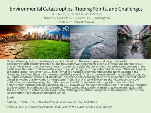 GEO4938 GEO6938 LAS 4935 LAS 6938 Environmental Catastrophes Tipping Points and Challenges