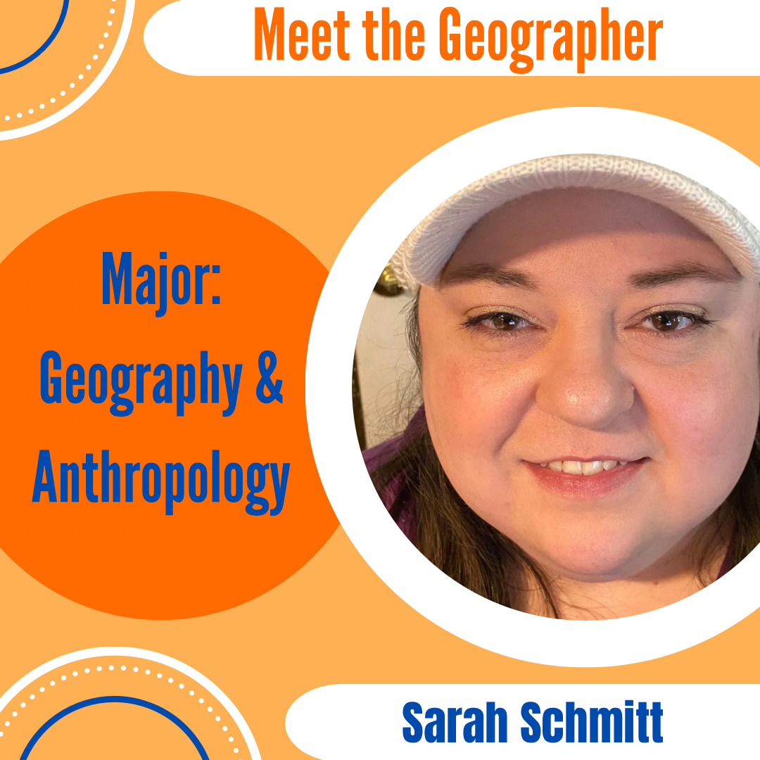 Meet the Geographer. Sarah Schmitt. Major: Geography and Anthropology